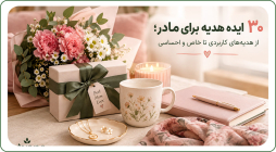 ۳۰ ایده هدیه برای مادر؛ از هدیه‌های کاربردی تا خاص و احساسی